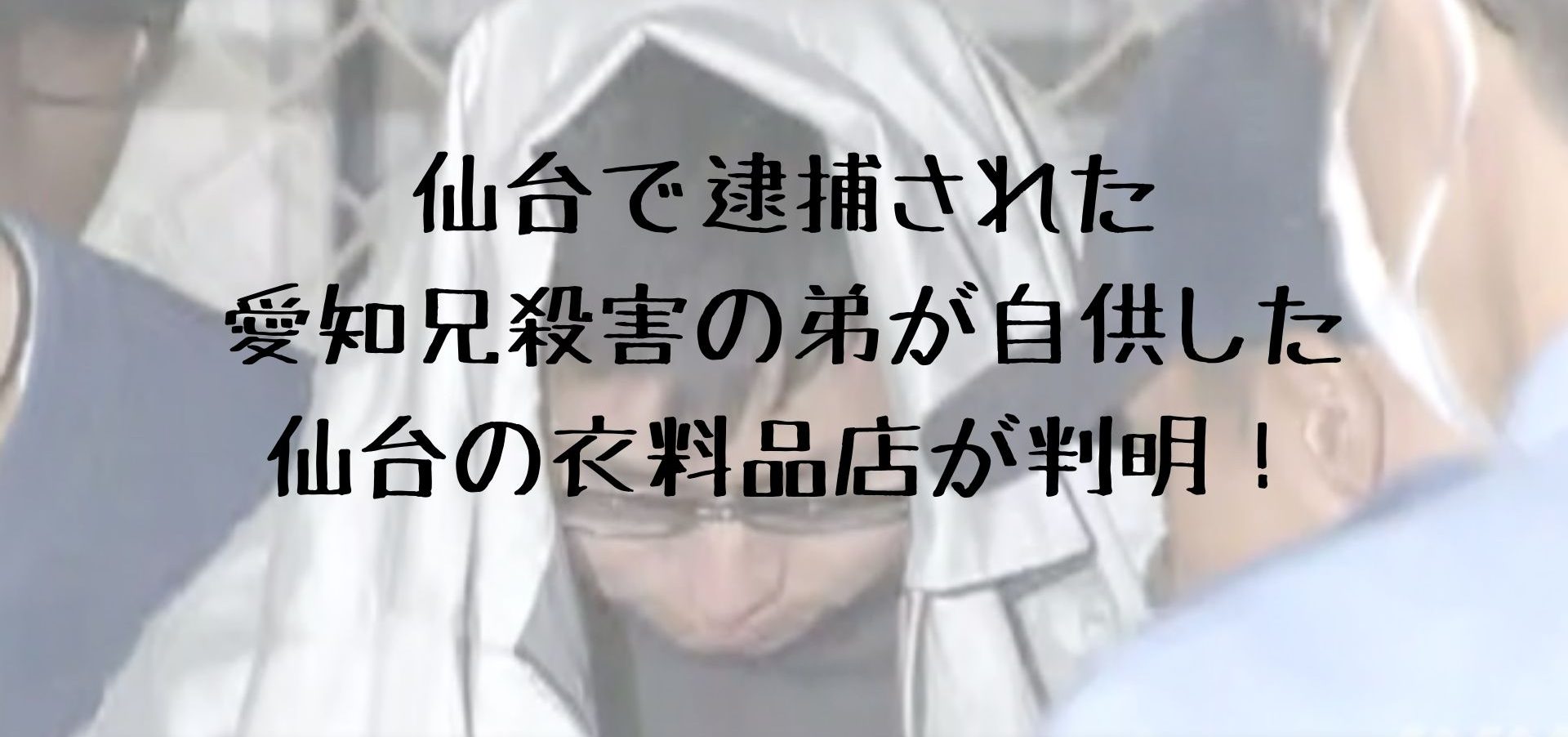 仙台で逮捕された愛知兄殺害の弟が自供した仙台の衣料品店が判明！
